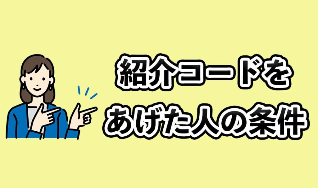 紹介コードをあげた人の条件